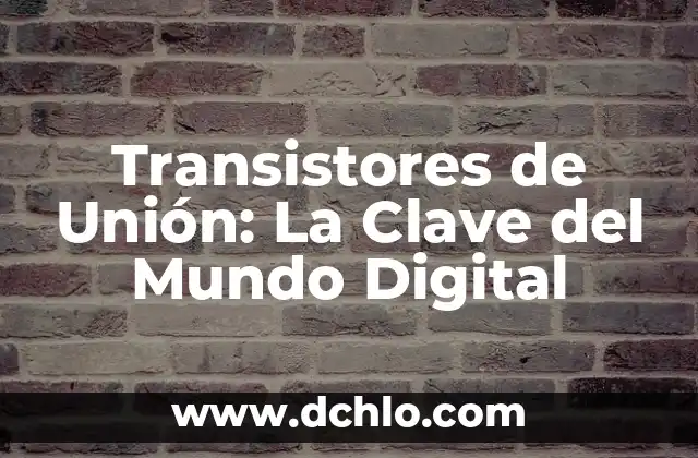 El Significado de un Mundo Conectado 8 Transistores de Unión: La Clave del Mundo Digital