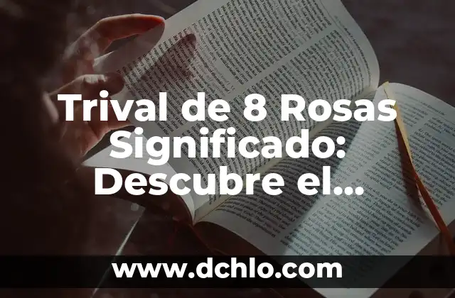Significado de las flores de camposanto: Un tributo a la memoria 3 Trival de 8 Rosas Significado: Descubre el Enigma detrás de las Flores