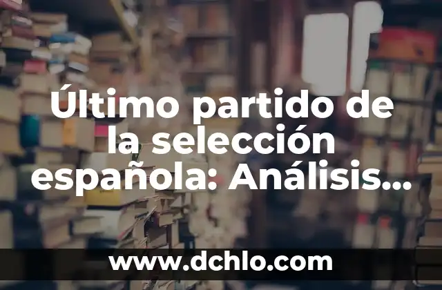 La Moderna Capítulo de Ayer: Análisis y Reflexiones 6 Último partido de la selección española: Análisis y reflexiones