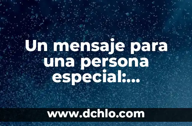 Mensaje Significativo de una Canción 4 Un mensaje para una persona especial: expresiones de amor y aprecio