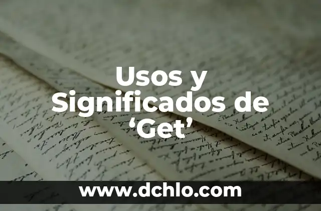 Variantes de un cuento: Un viaje a través de diferentes significados 4 Usos y Significados de ‘Get’