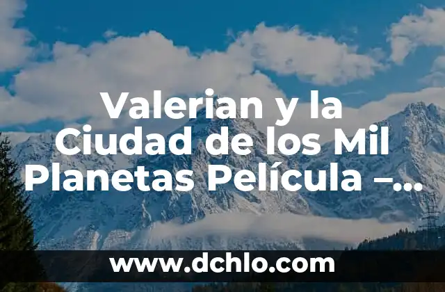Mil significados de las extensiones de dominio 8 Valerian y la Ciudad de los Mil Planetas Pel铆cula – An谩lisis y Rese帽a