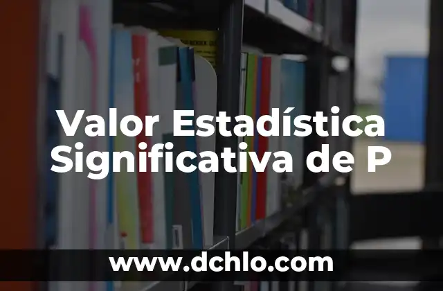 Significado de X² en Estadística 6 Valor Estadística Significativa de P