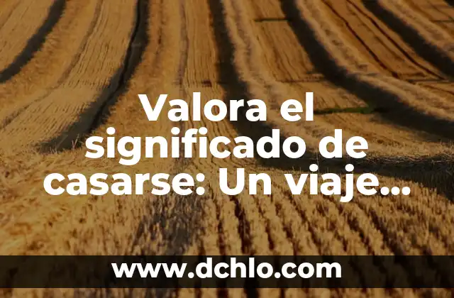 Aprendizaje Significivo: El Camino Hacia el Éxito Educativo 7 Valora el significado de casarse: Un viaje hacia el compromiso y la unión