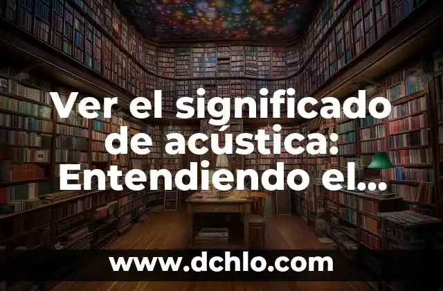 Entendiendo la Cuenca de Pulso 3 Ver el significado de acústica: Entendiendo el sonido y sus aplicaciones