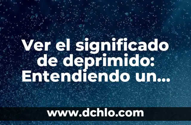 Ver el significado de acústica: Entendiendo el sonido y sus aplicaciones 8 Ver el significado de deprimido: Entendiendo un estado anímico