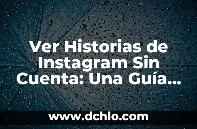 Cómo Ver el Historial de Google: Guía Completa y Actualizada 3 Ver Historias de Instagram Sin Cuenta: Una Guía Completa